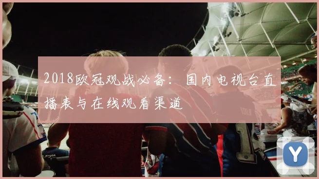 2018欧冠观战必备：国内电视台直播表与在线观看渠道