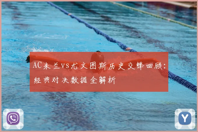 AC米兰vs尤文图斯历史交锋回顾：经典对决数据全解析